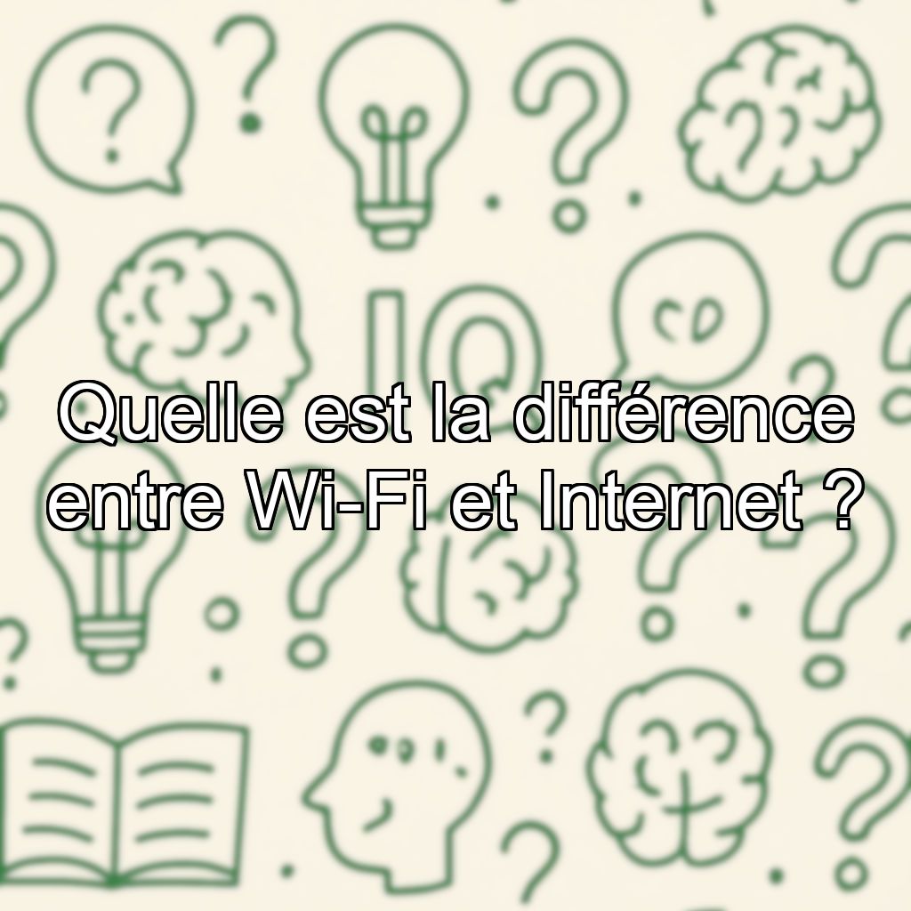 Quelle est la différence entre Wi-Fi et Internet ?