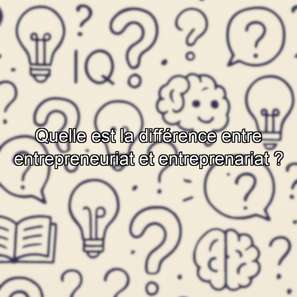 Quelle est la différence entre entrepreneuriat et entreprenariat ?