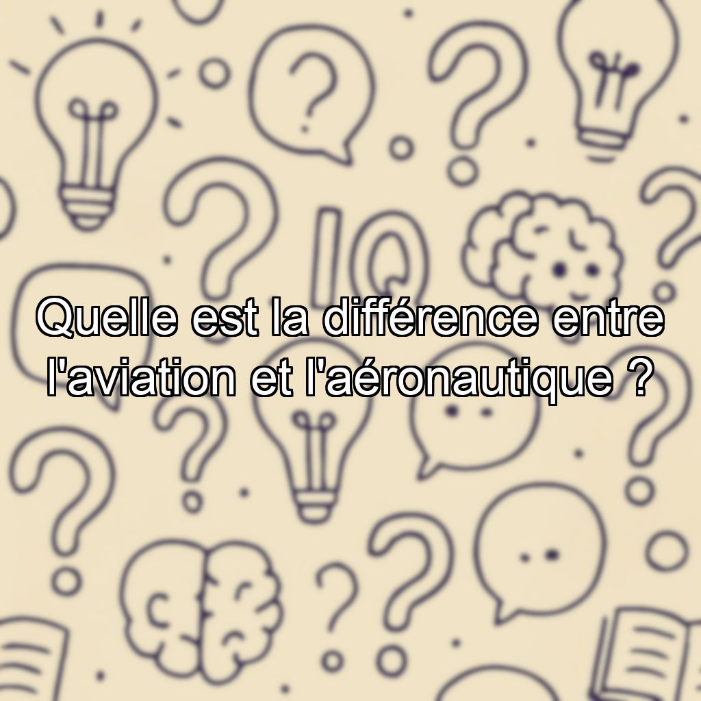 Quelle est la différence entre l'aviation et l'aéronautique ?