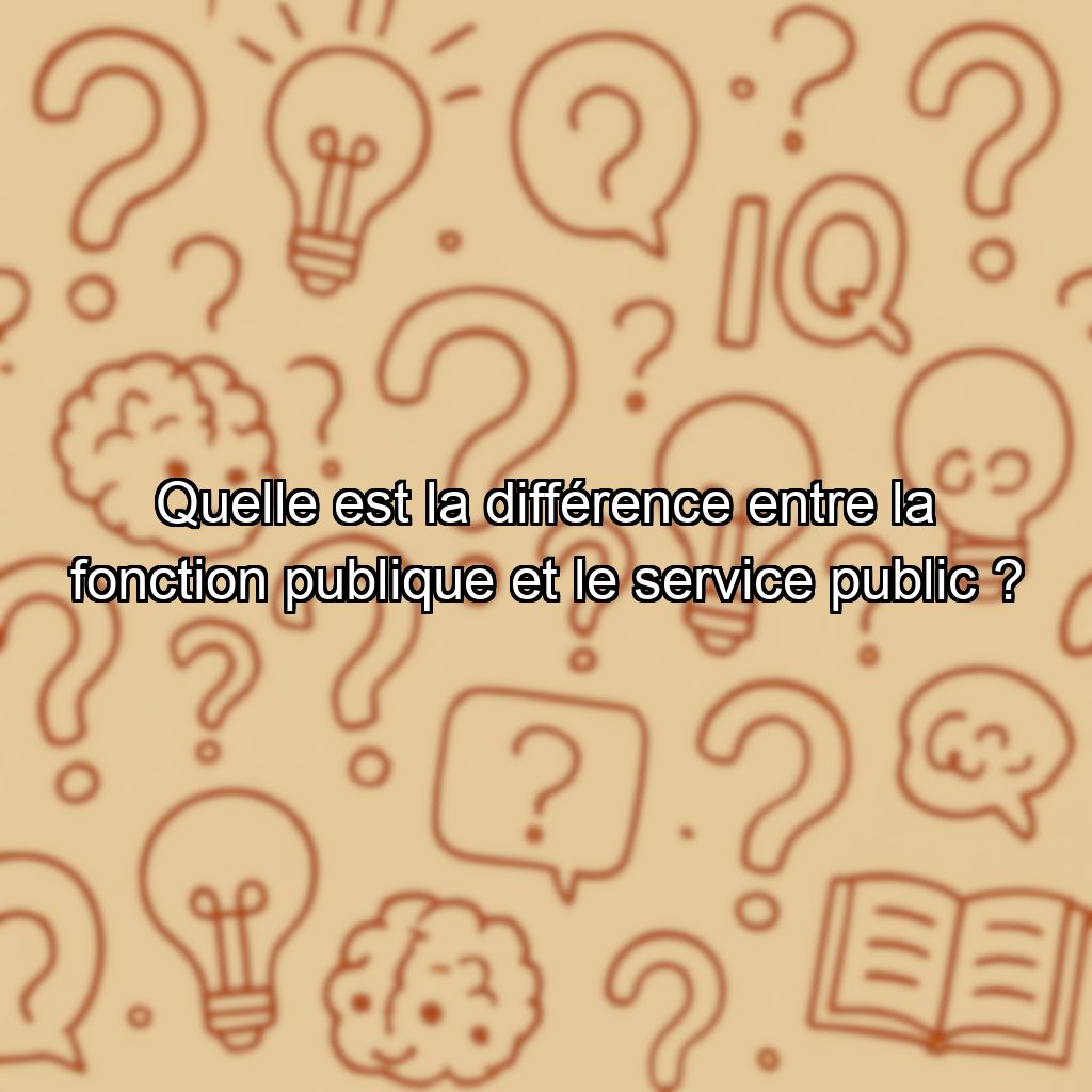 Quelle est la différence entre la fonction publique et le service public ?