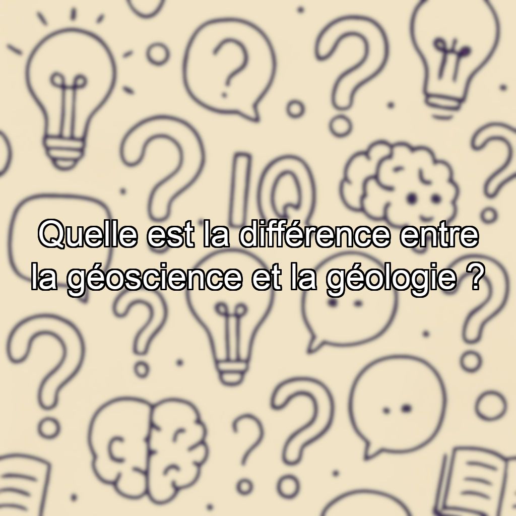 Quelle est la différence entre la géoscience et la géologie ?