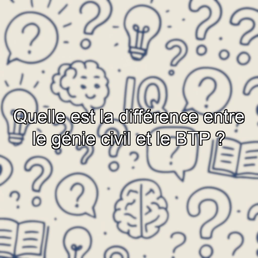 Quelle est la différence entre le génie civil et le BTP ?