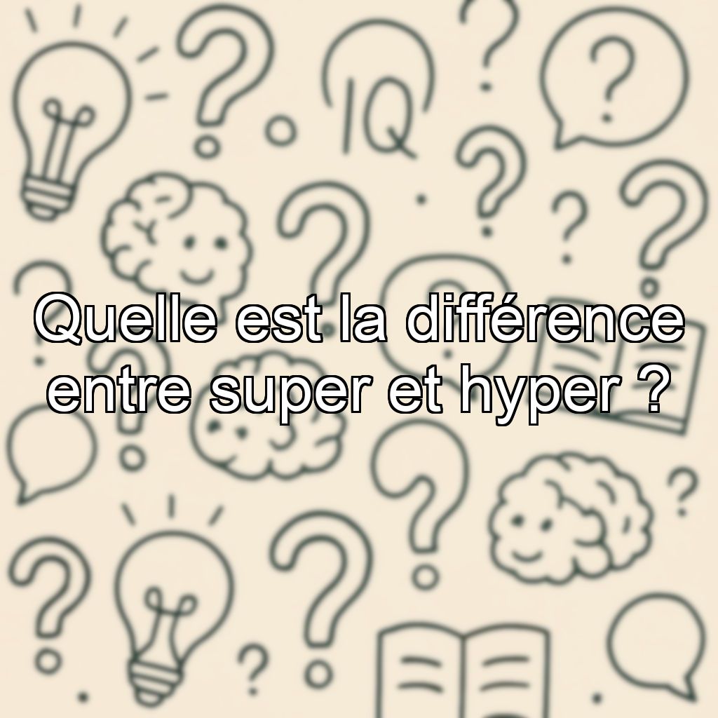 Quelle est la différence entre super et hyper ?