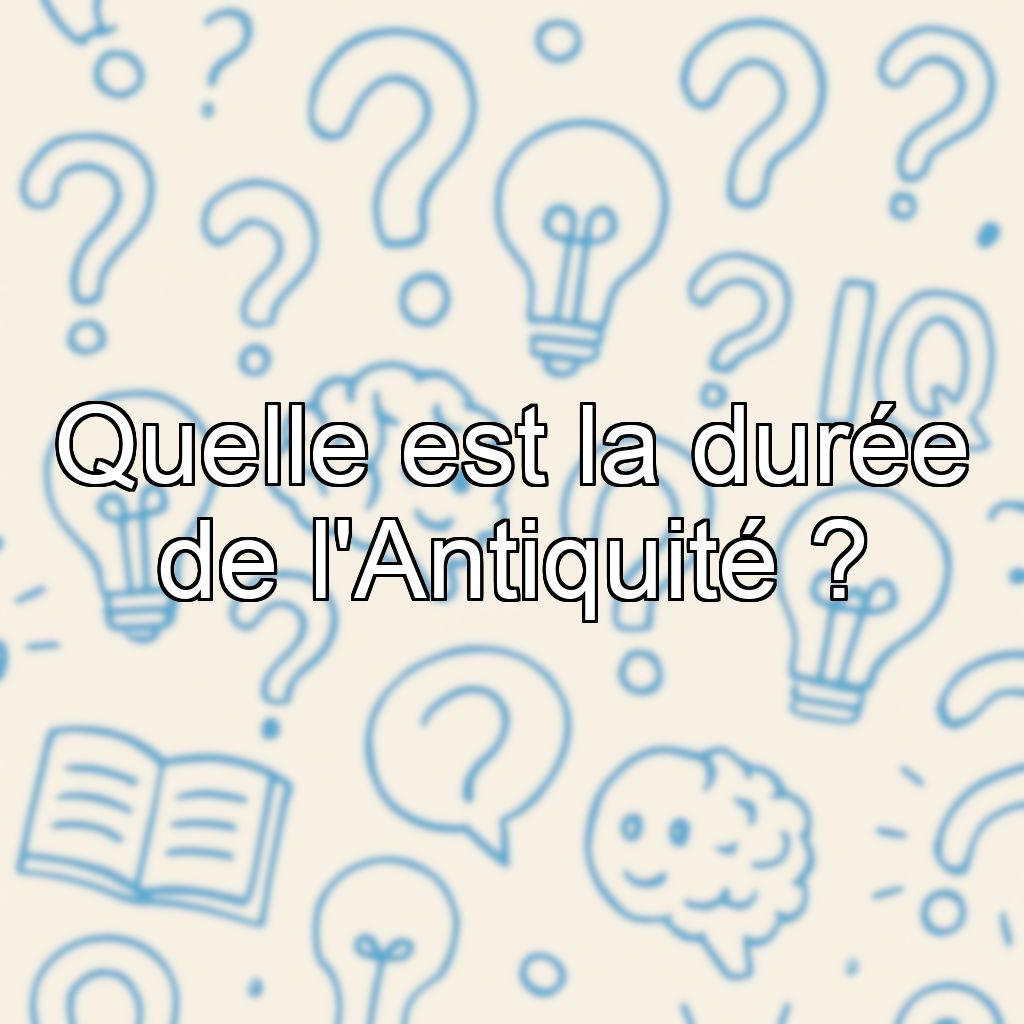 Quelle est la durée de l'Antiquité ?