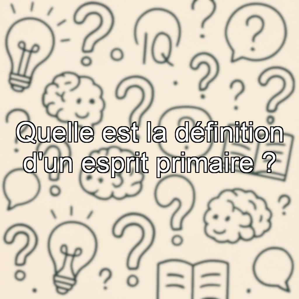 Quelle est la définition d'un esprit primaire ?