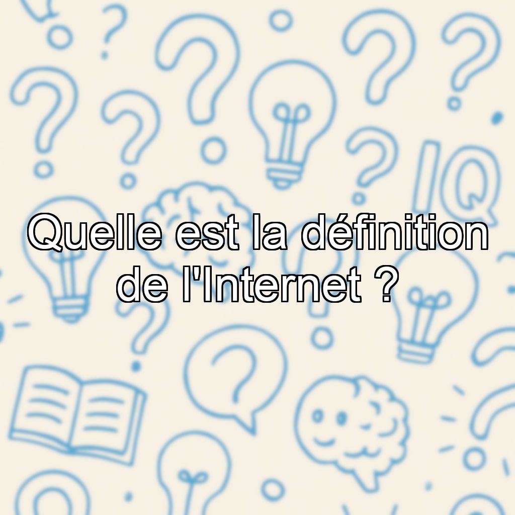 Quelle est la définition de l'Internet ?