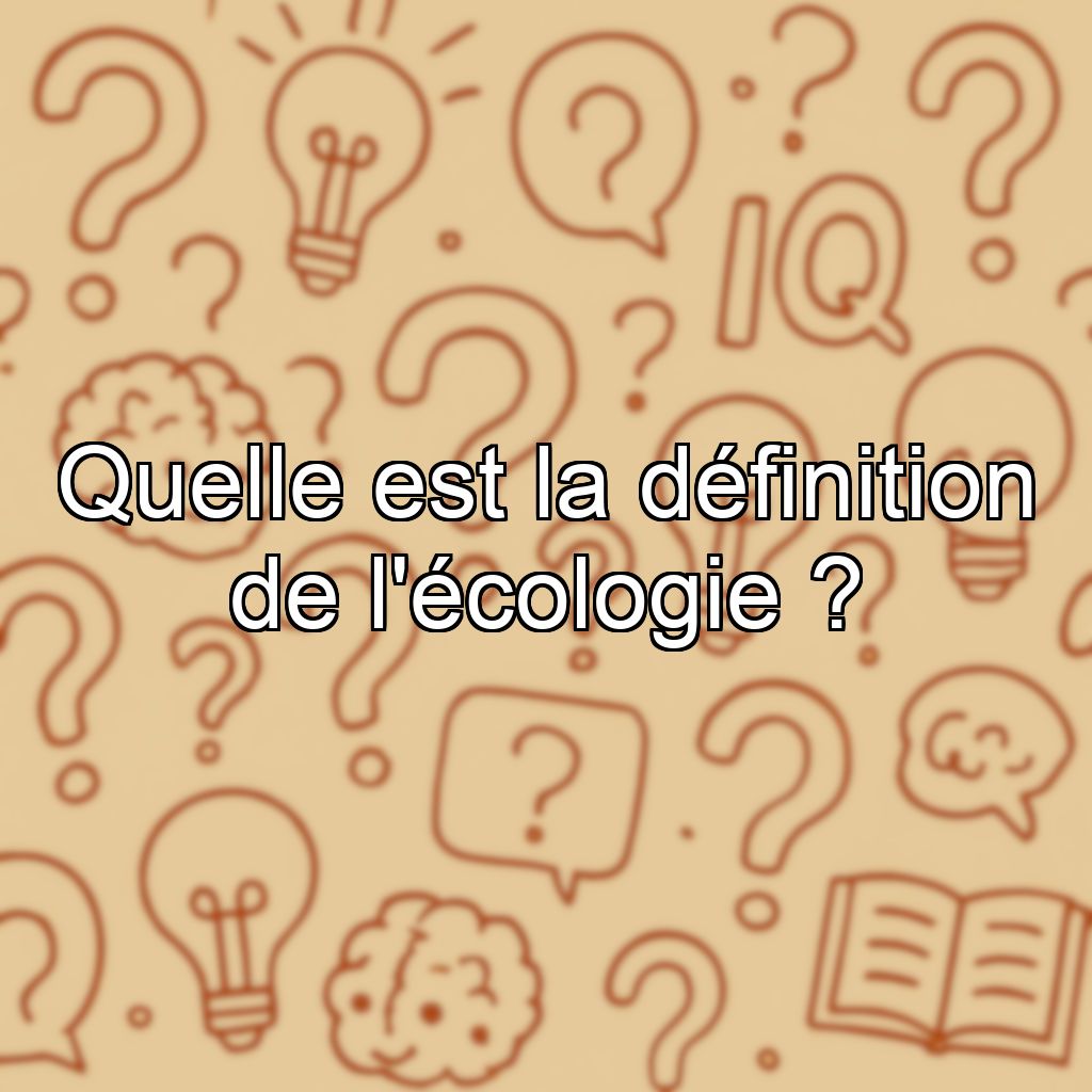 Quelle est la définition de l'écologie ?