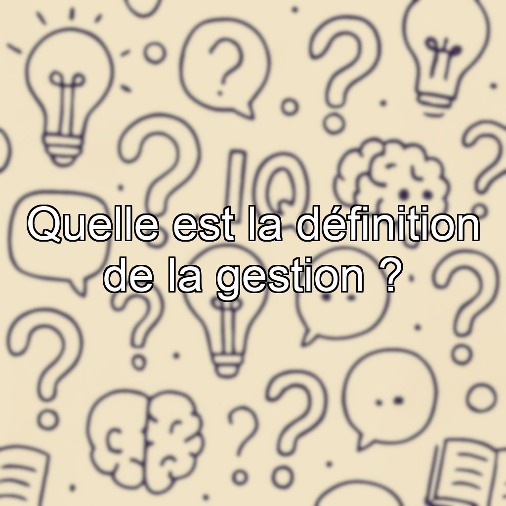 Quelle est la définition de la gestion ?