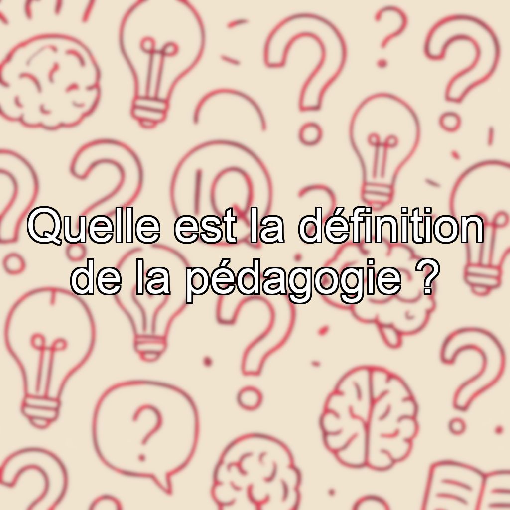 Quelle est la définition de la pédagogie ?
