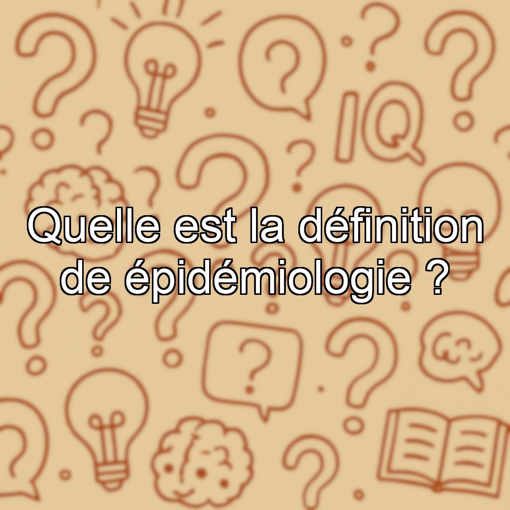 Quelle est la définition de épidémiologie ?