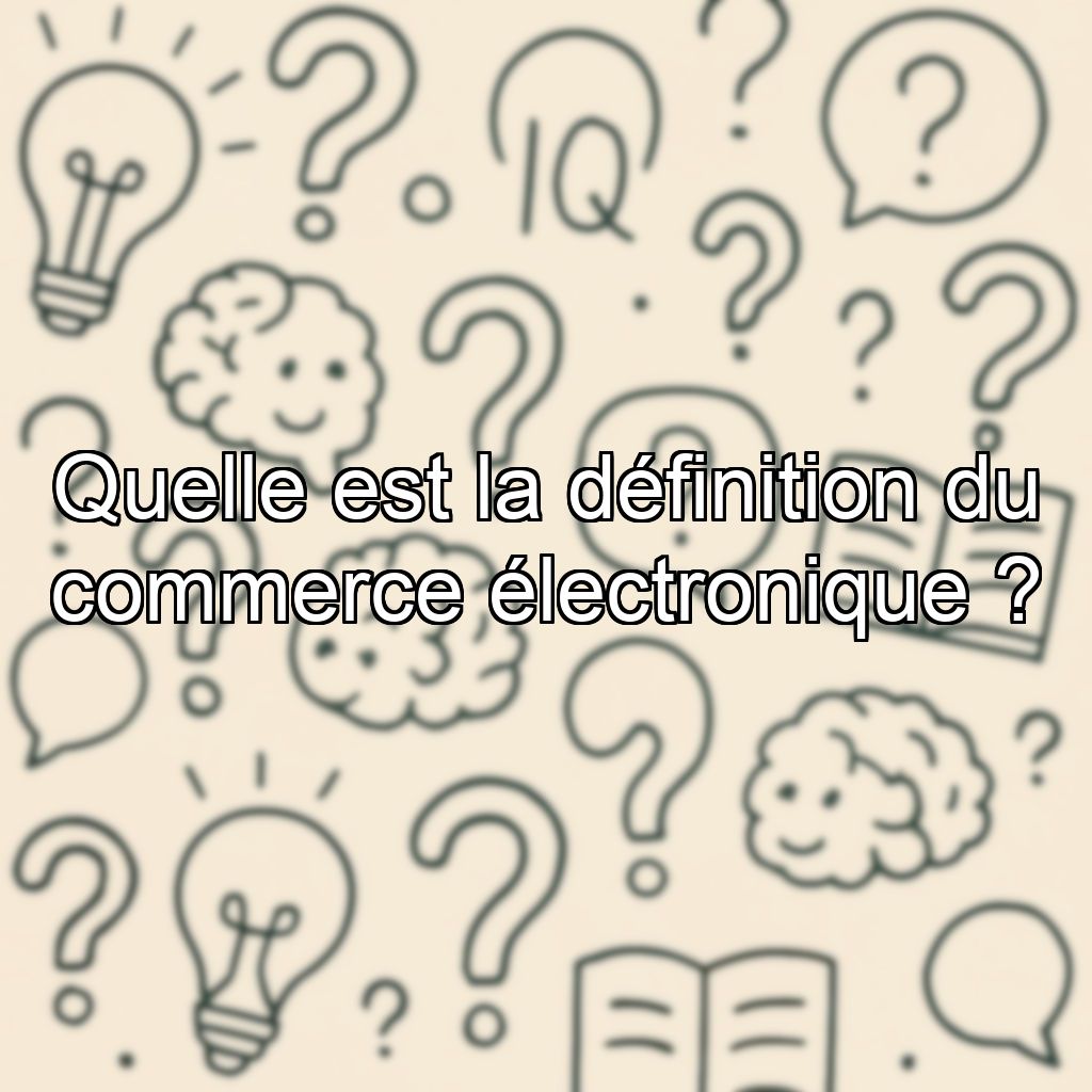 Quelle est la définition du commerce électronique ?