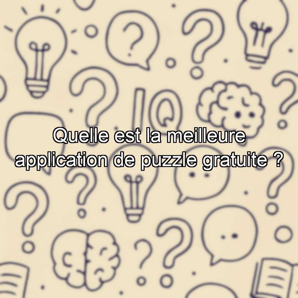 Quelle est la meilleure application de puzzle gratuite ?