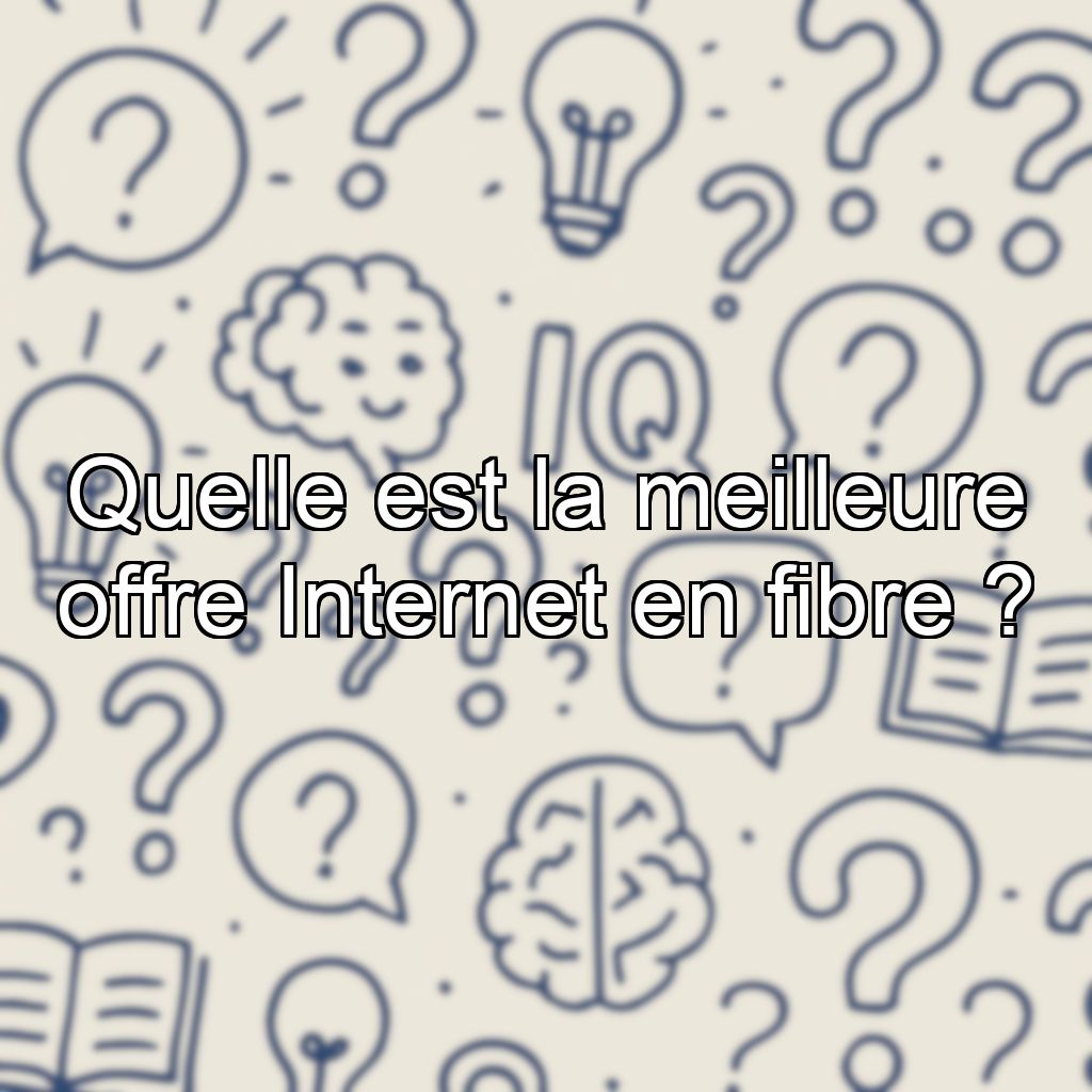 Quelle est la meilleure offre Internet en fibre ?