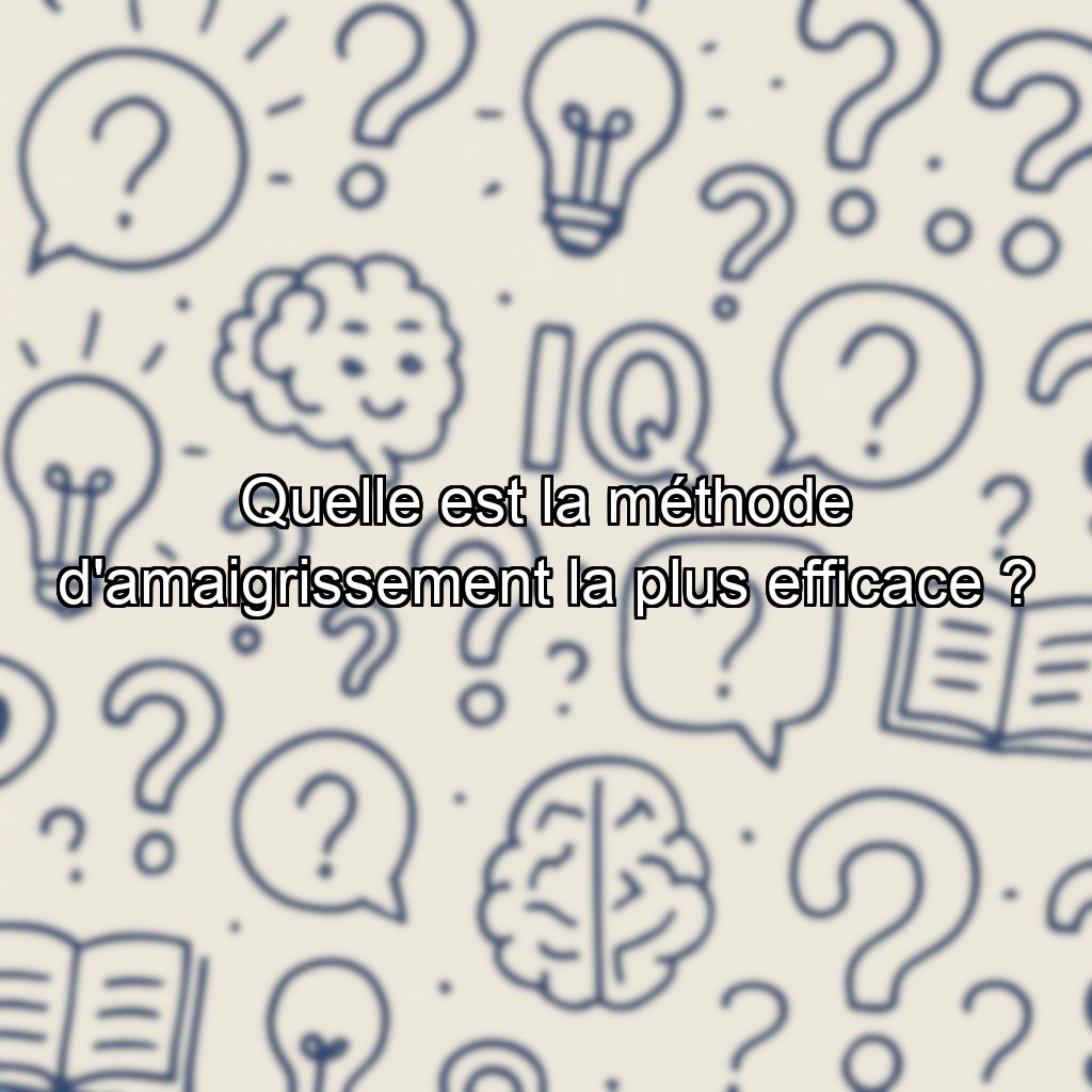 Quelle est la méthode d'amaigrissement la plus efficace ?