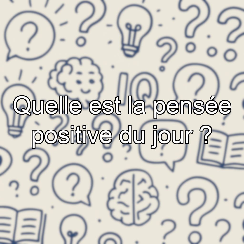 Quelle est la pensée positive du jour ?