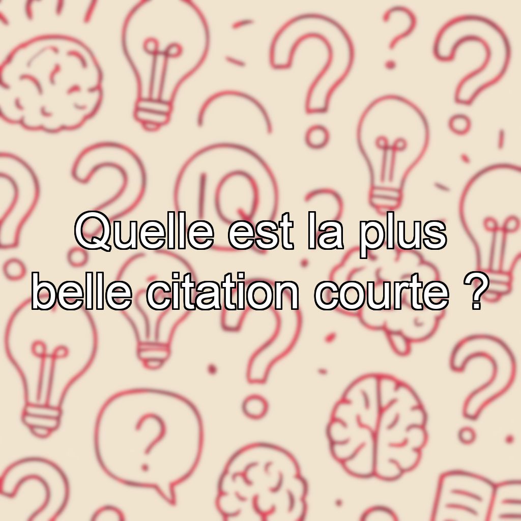 Quelle est la plus belle citation courte ?