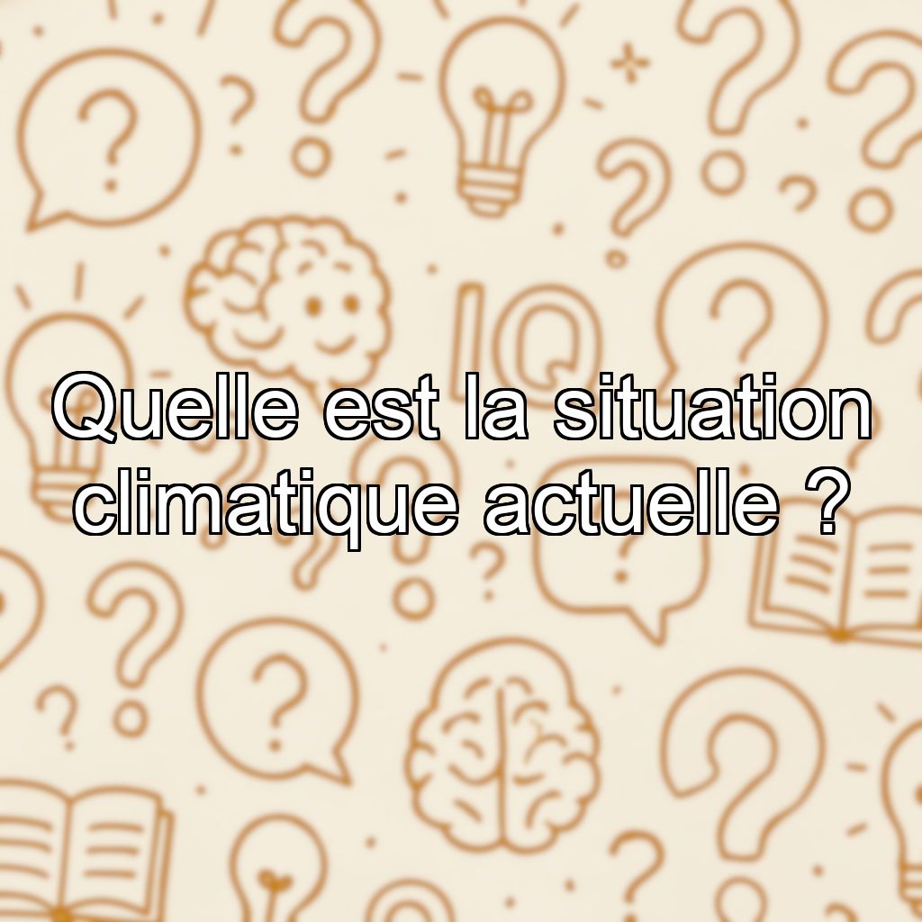 Quelle est la situation climatique actuelle ?