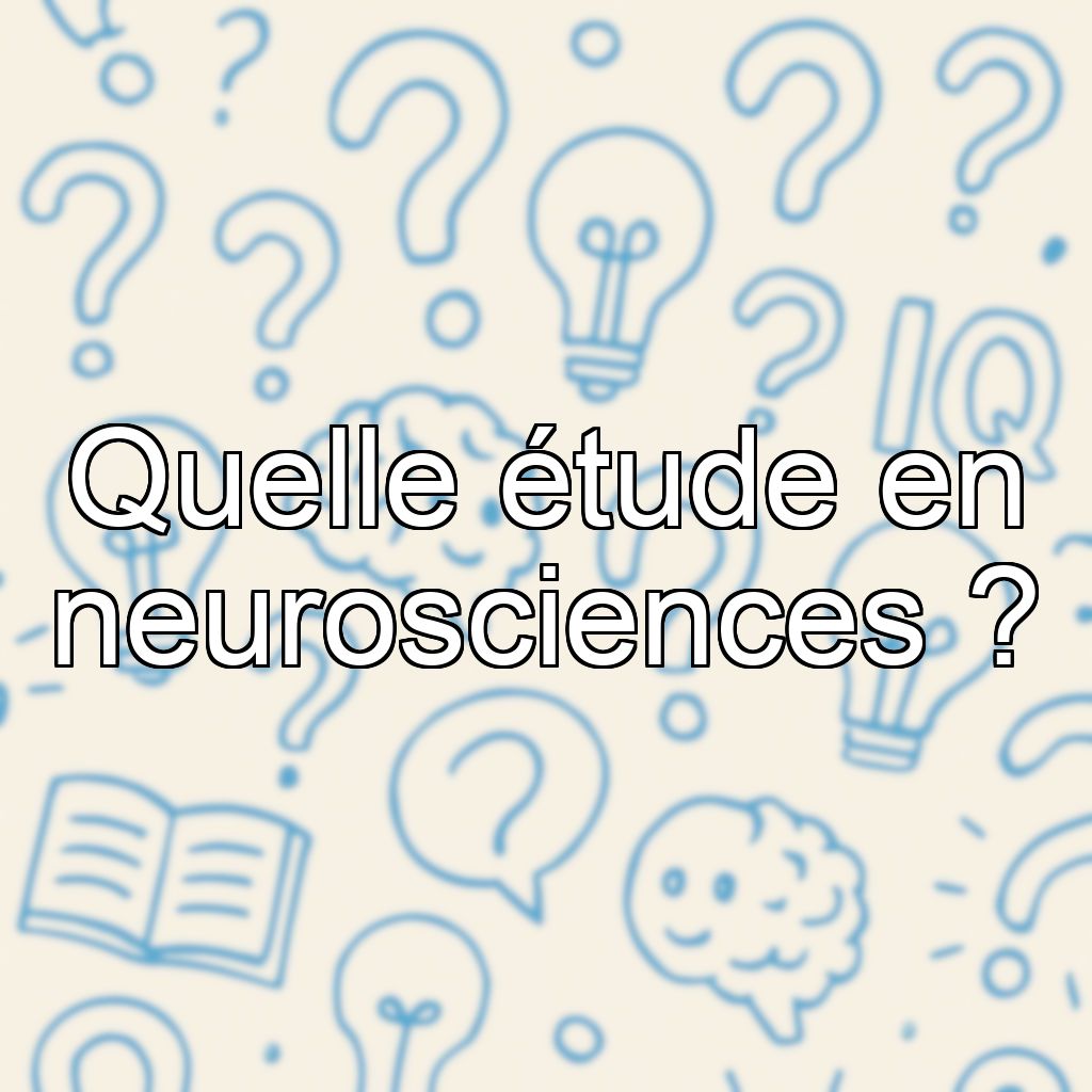 Quelle étude en neurosciences ?
