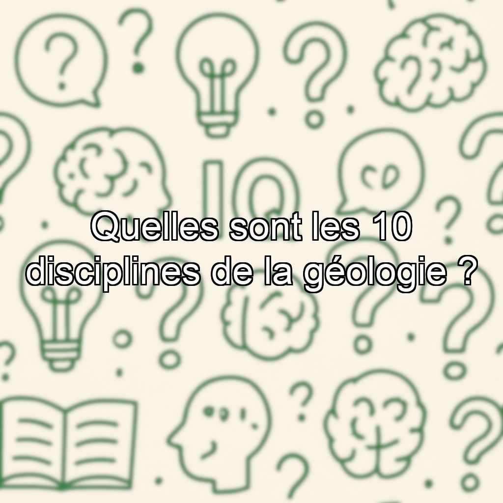 Quelles sont les 10 disciplines de la géologie ?