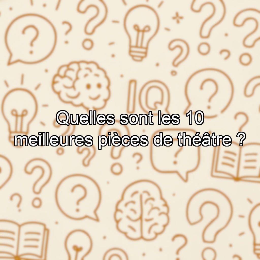 Quelles sont les 10 meilleures pièces de théâtre ?