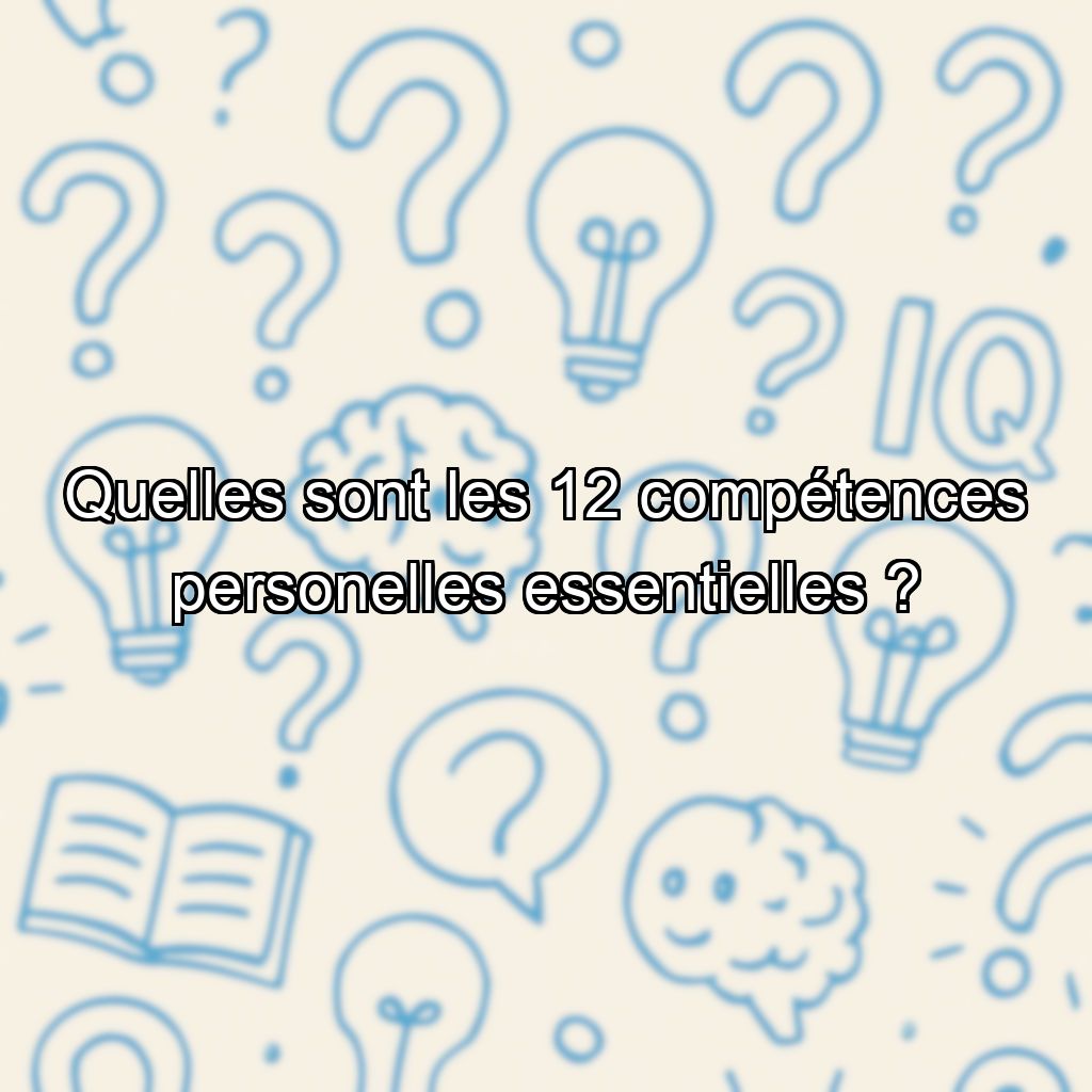 Quelles sont les 12 compétences personelles essentielles ?