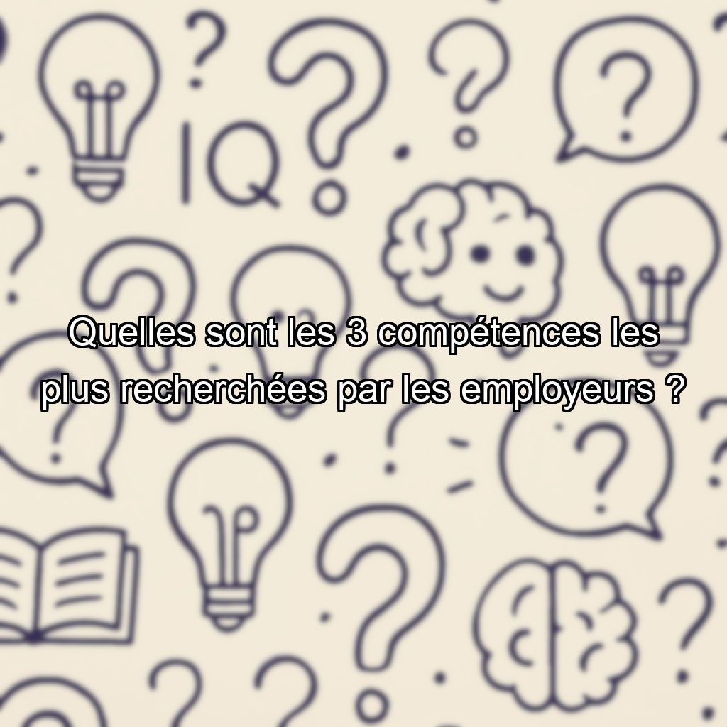 Quelles sont les 3 compétences les plus recherchées par les employeurs ?