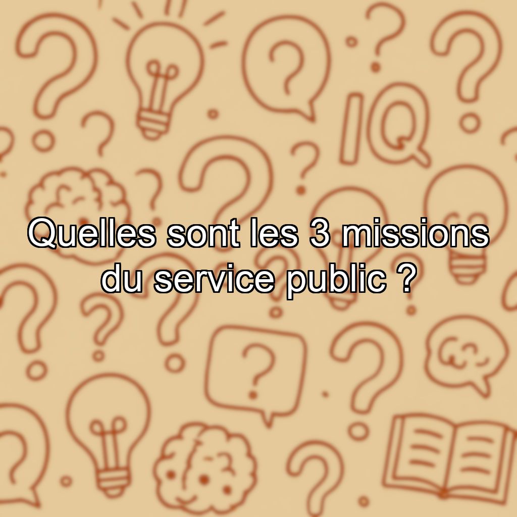 Quelles sont les 3 missions du service public ?