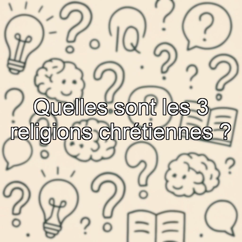 Quelles sont les 3 religions chrétiennes ?