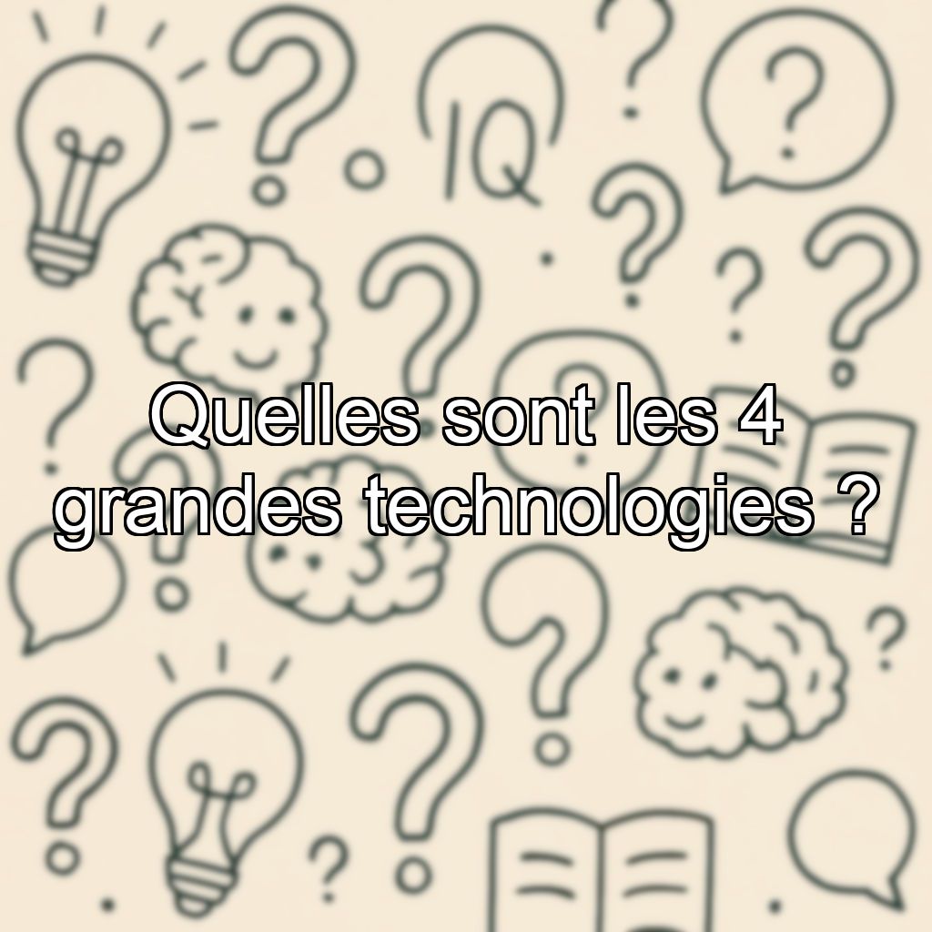 Quelles sont les 4 grandes technologies ?