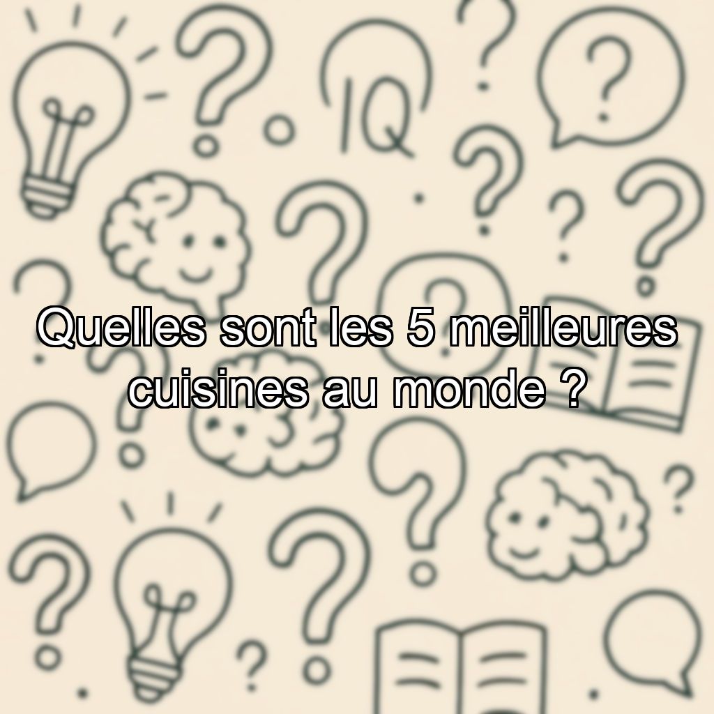Quelles sont les 5 meilleures cuisines au monde ?