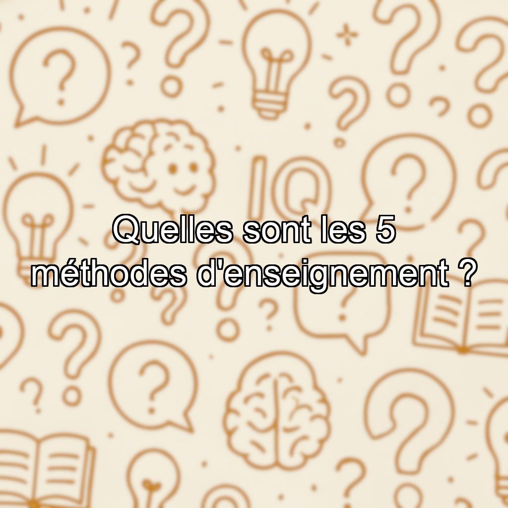 Quelles sont les 5 méthodes d'enseignement ?
