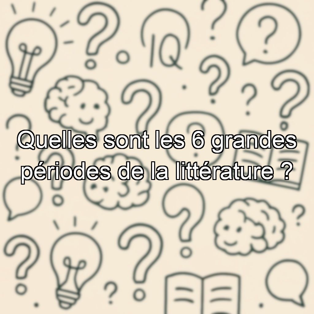 Quelles sont les 6 grandes périodes de la littérature ?