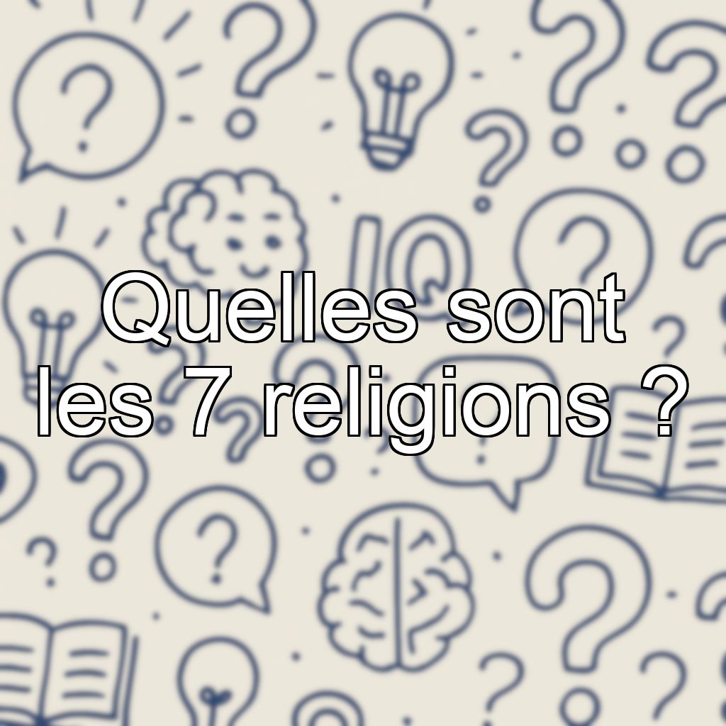 Quelles sont les 7 religions ?