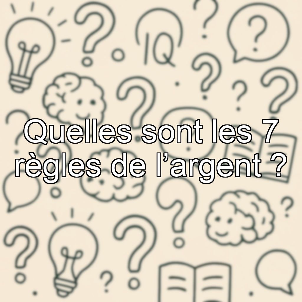 Quelles sont les 7 règles de l’argent ?
