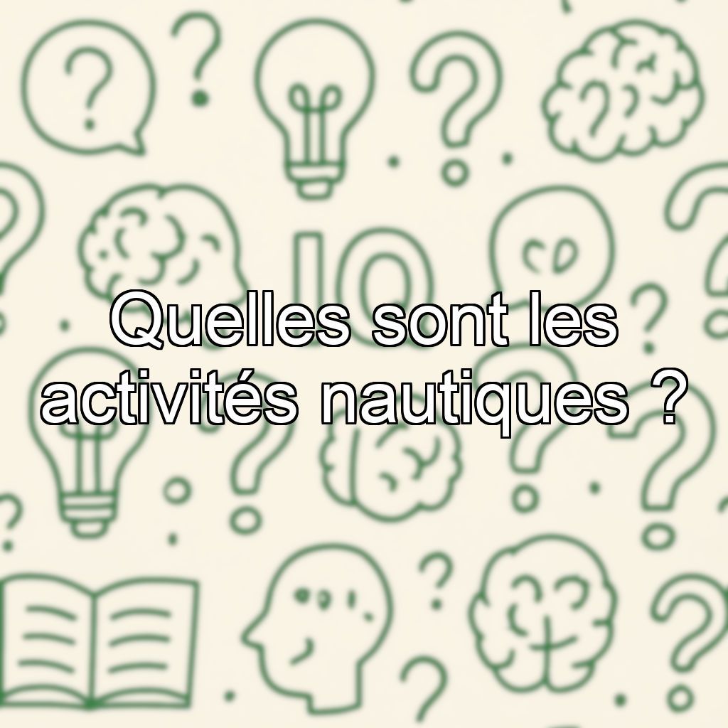 Quelles sont les activités nautiques ?