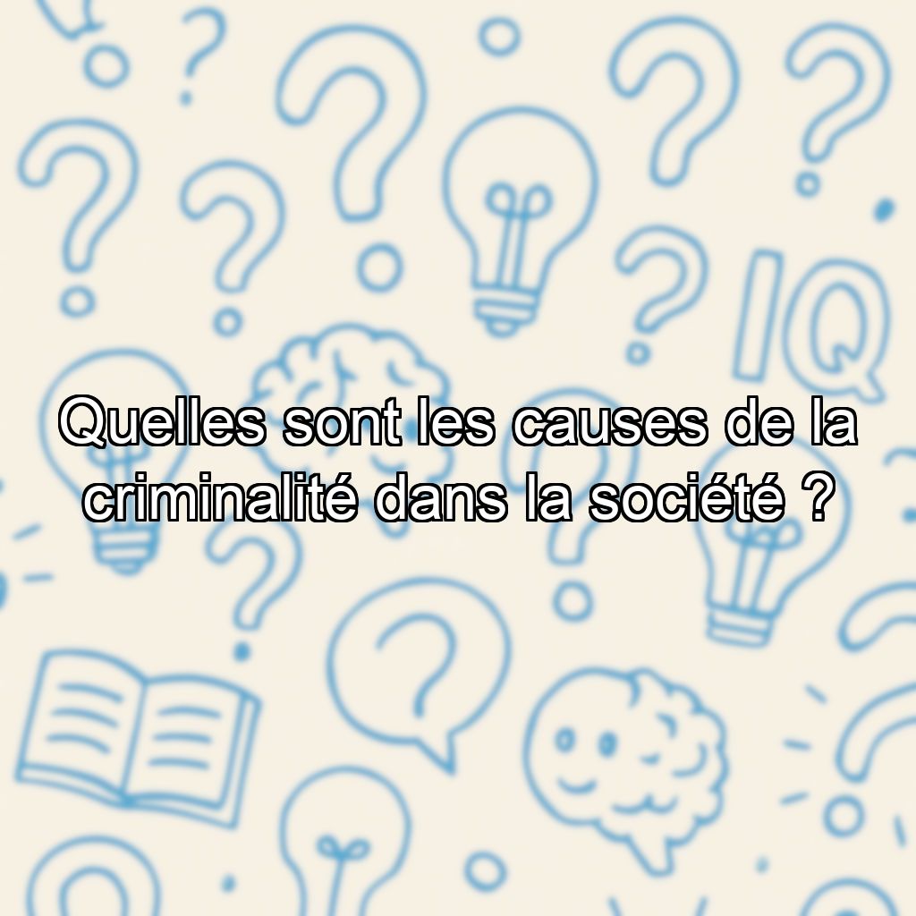Quelles sont les causes de la criminalité dans la société ?