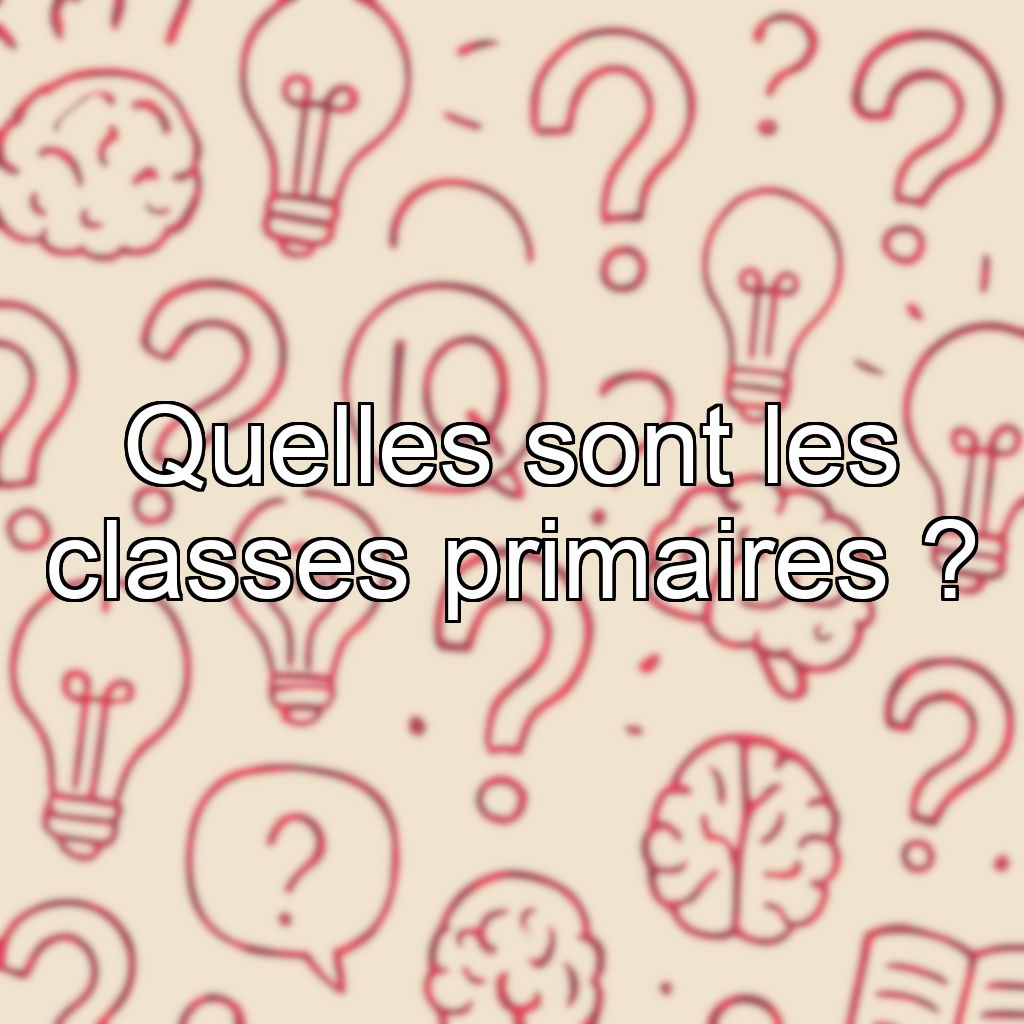 Quelles sont les classes primaires ?