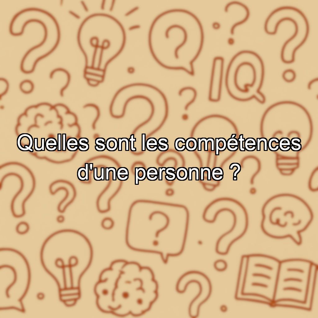 Quelles sont les compétences d'une personne ?