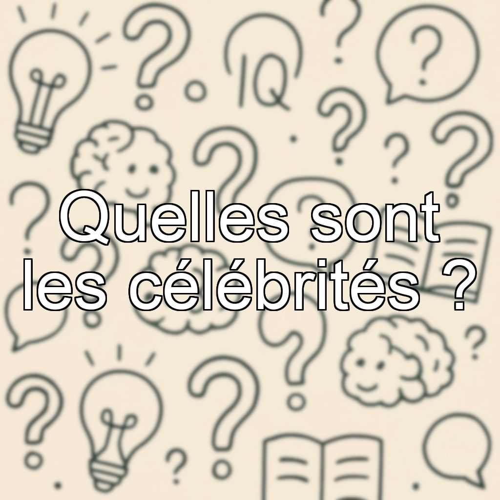 Quelles sont les célébrités ?