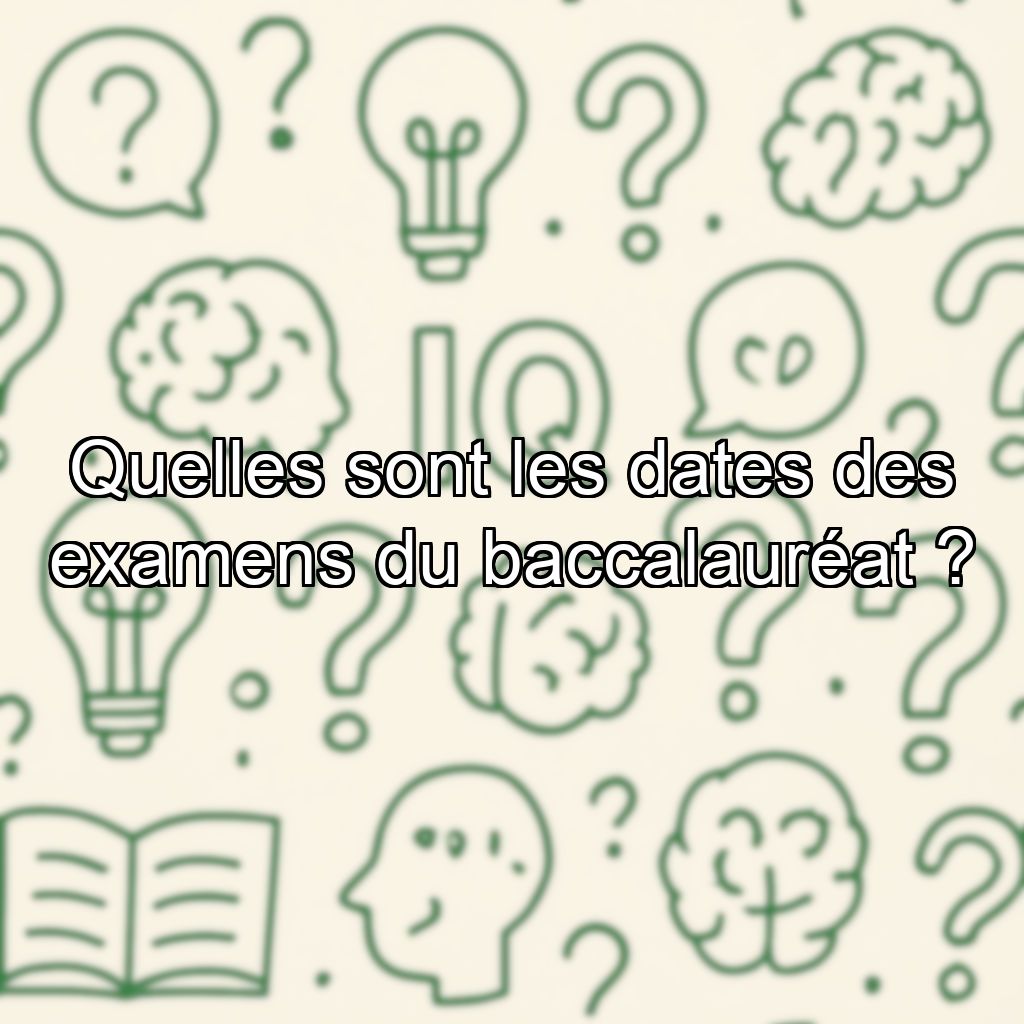 Quelles sont les dates des examens du baccalauréat ?