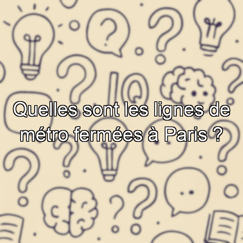 Quelles sont les lignes de métro fermées à Paris ?