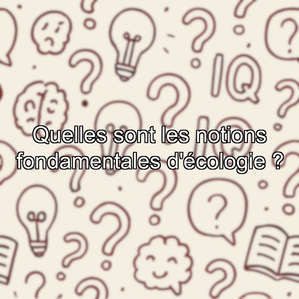 Quelles sont les notions fondamentales d'écologie ?