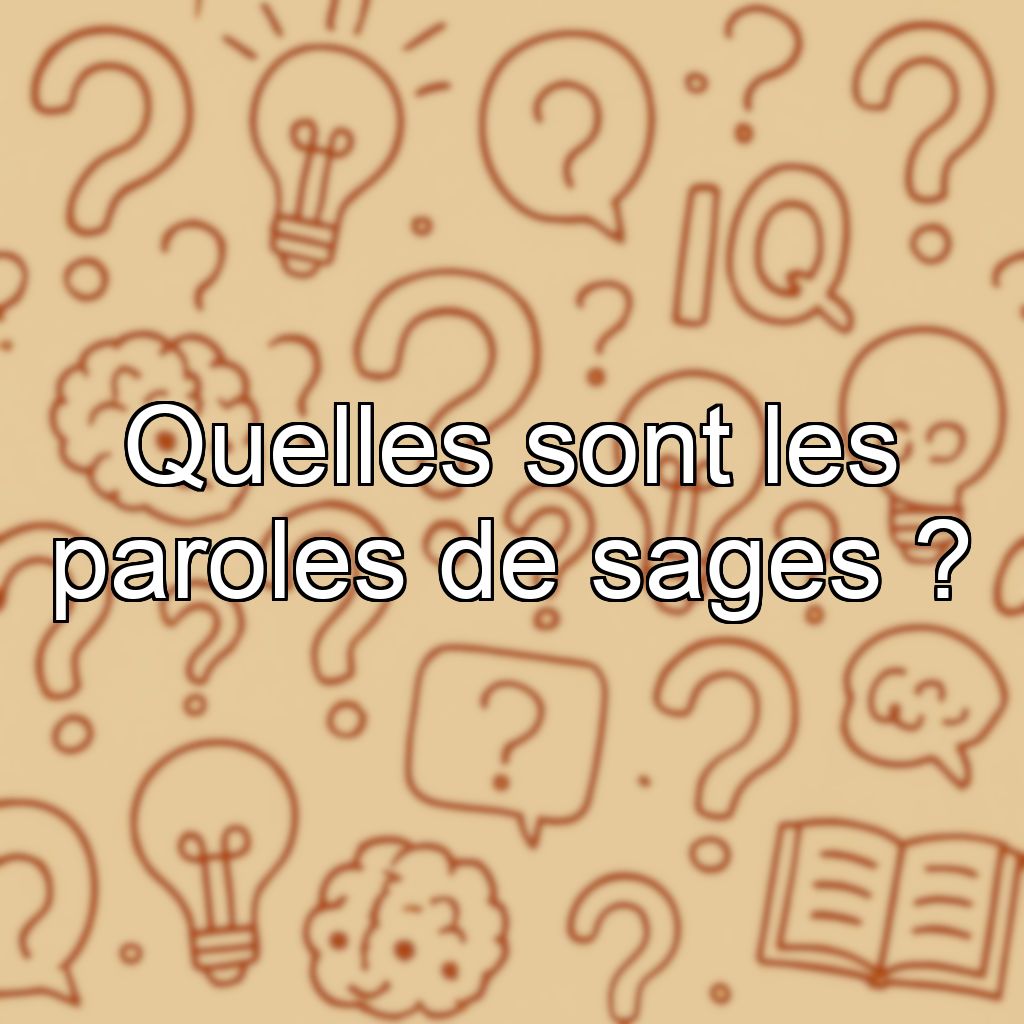 Quelles sont les paroles de sages ?
