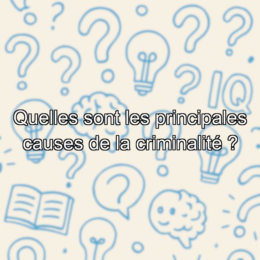 Quelles sont les principales causes de la criminalité ?