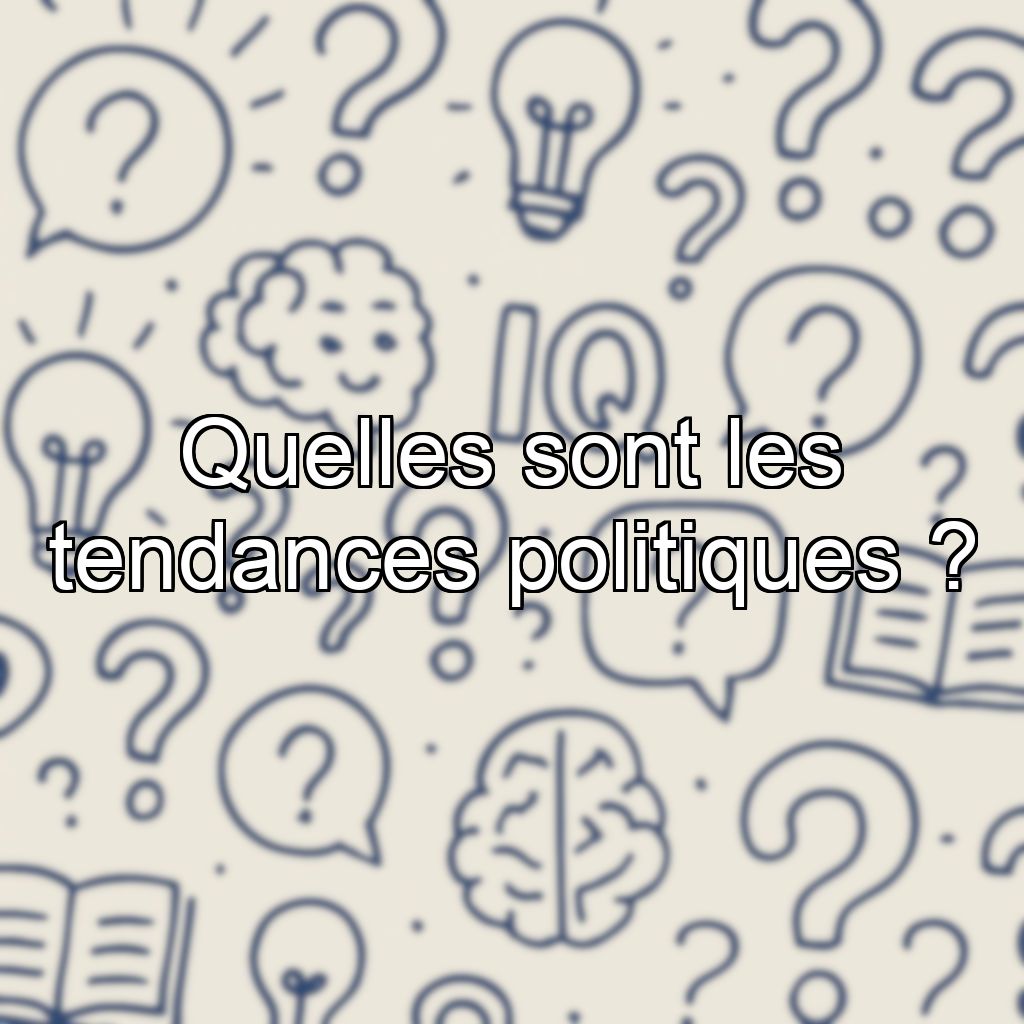 Quelles sont les tendances politiques ?