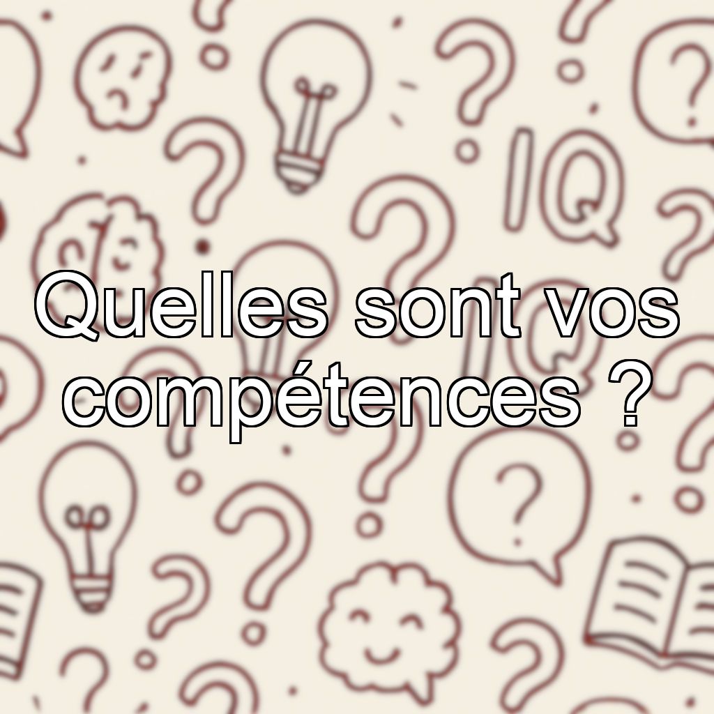 Quelles sont vos compétences ?
