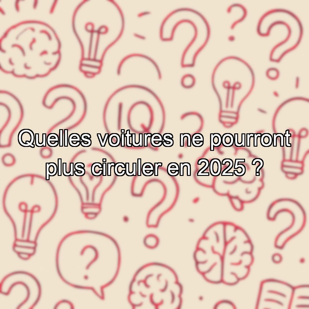 Quelles voitures ne pourront plus circuler en 2025 ?