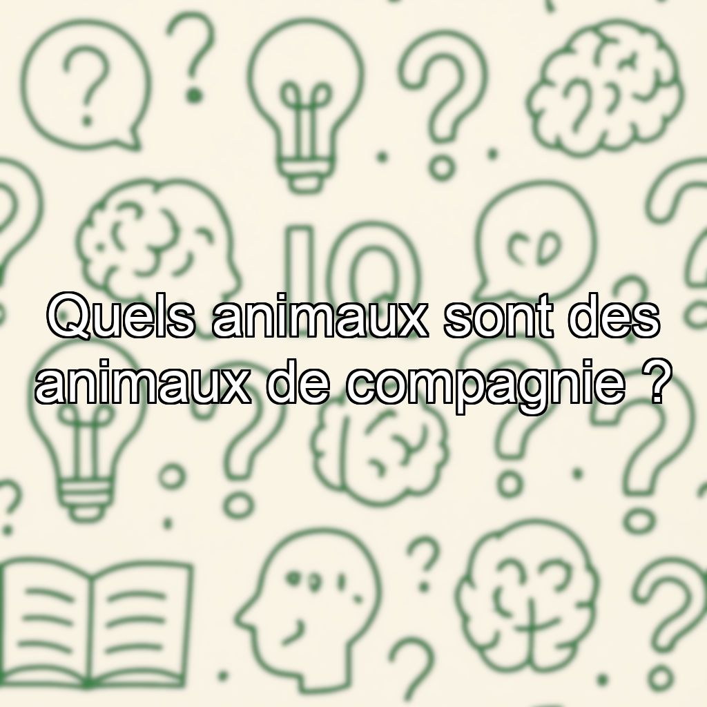 Quels animaux sont des animaux de compagnie ?