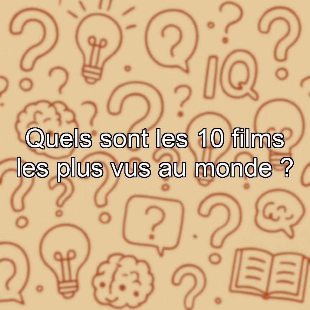 Quels sont les 10 films les plus vus au monde ?