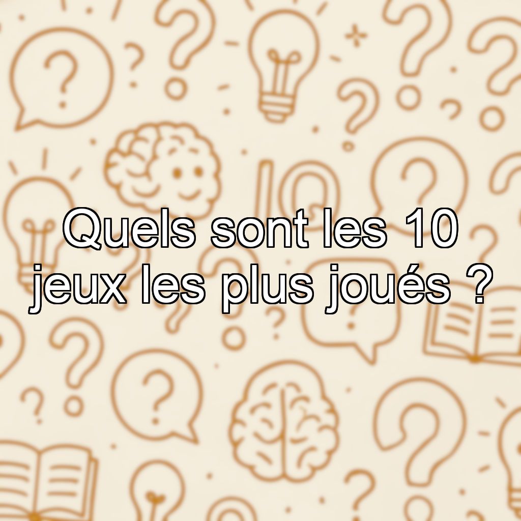 Quels sont les 10 jeux les plus joués ?